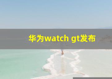 华为watch gt发布